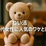 ぬい活 30代女性に人気のワケとは?SNS映えも癒しも手に入る!