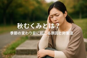 秋むくみとは?季節の変わり目に起こる原因と今日からできる対策法