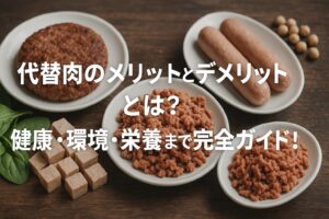 代替肉のメリットとデメリットとは？健康・環境・栄養まで完全ガイド！