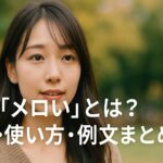 「メロい」とは？意味・使い方・例文まとめ！尊い・しんどいとの違いも徹底解説！