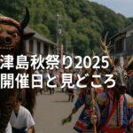 津島秋祭り2025の開催日と見どころ 牛鬼・五つ鹿踊り・ほていさん行列を満喫しよう！