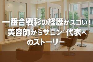 一番合戦彩の経歴がスゴい！美容師からサロン代表へ“1番”を掴んだ感動ストーリー