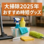 ラクして終わる！大掃除のコツ＆2025年おすすめ時短グッズ【楽天で買える】