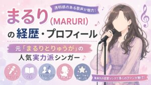 まるり（MARURI）の経歴・プロフィール｜元「まるりとりゅうが」の人気実力派シンガー