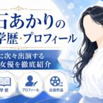 髙石あかりの経歴・学歴・プロフィール｜話題作に次々出演する注目女優を徹底紹介