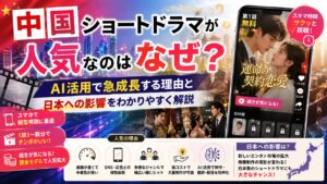 中国ショートドラマが人気なのはなぜ？AI活用で急成長する理由と日本への影響をわかりやすく解説