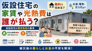 仮設住宅の家賃や光熱費は誰が払う？無料で住める？水道・電気・ガス代についても解説