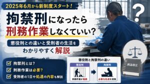 拘禁刑になったら刑務作業しなくていい？懲役刑との違いや受刑者の生活をわかりやすく解説