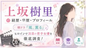 上坂樹里の経歴・学歴・プロフィール|朝ドラ『風、薫る』ヒロインで注目の若手女優を徹底調査!