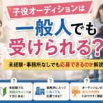 子役オーディションは一般人でも受けられる？未経験・事務所なしでも応募できるのか解説