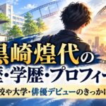 黒崎煌代の経歴・学歴・プロフィール！出身高校や大学・俳優デビューのきっかけも紹介