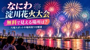 なにわ淀川花火大会を無料で見える場所は?穴場スポットや場所取りを解説