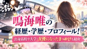 鳴海唯の経歴・学歴・プロフィール！出身高校や大学・女優になったきっかけも紹介