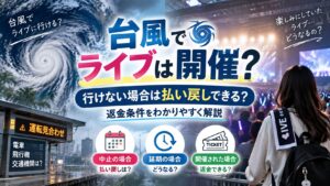 台風でライブは開催？行けない場合は払い戻しできる？返金条件をわかりやすく解説