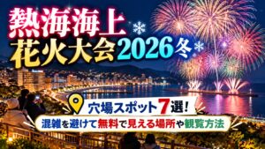 熱海海上花火大会2026冬の穴場スポット7選！混雑を避けて無料で見える場所や観覧方法