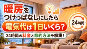 暖房をつけっぱなしにしたら電気代は1日いくら？24時間の料金と節約方法を解説！