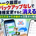 LINEのトーク履歴はバックアップなしで機種変更すると消える？復元方法や引き継ぎの注意点を解説