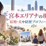 宮本エリアナの現在は？結婚・夫や経歴プロフィールを調査