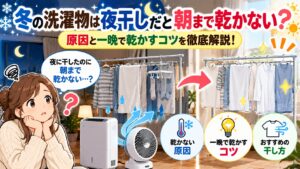 冬の洗濯物は夜干しだと朝まで乾かない?原因と一晩で乾かすコツを徹底解説!