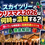 スカイツリーのクリスマス2026は何時が混雑する？空いている時間帯や混雑回避のコツを徹底解説！