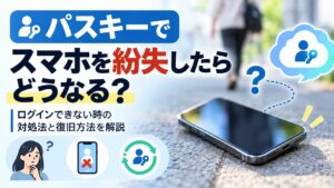 パスキーでスマホを紛失したらどうなる？ログインできない時の対処法と復旧方法を解説