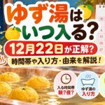冬至2026のゆず湯はいつ入る？12月22日が正解？時間帯や入り方・由来を解説！
