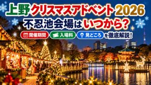 上野クリスマスアドベント2026の不忍池会場はいつから?開催期間・入場料・見どころを徹底解説!